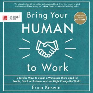 Bring Your Human to Work 10 Surefire..., Erica Keswin