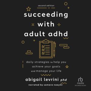 Succeeding with Adult ADHD: Daily Strategies to Help You Achieve Your Goals and Manage Your Life