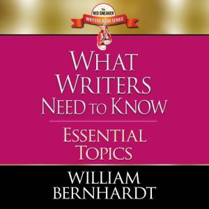 What Writers Need to Know Essential ..., William Bernhardt