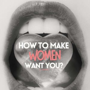 How to make women want you? How to ac..., A Arter