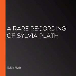A Rare Recording of Sylvia Plath, Sylvia Plath