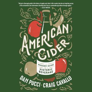 American Cider: A Modern Guide to a Historic Beverage, Dan Pucci