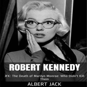 Robert Kennedy: JFK: The Death of Marilyn Monroe: Who Didn't Kill Them, Albert Jack