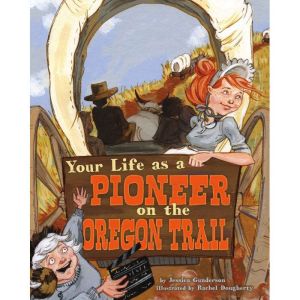 Your Life as a Pioneer on the Oregon ..., Jessica Gunderson