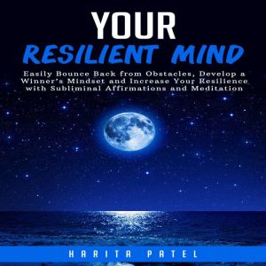 Your Resilient Mind: Easily Bounce Back from Obstacles, Develop a Winners Mindset and Increase Your Resilience with Subliminal