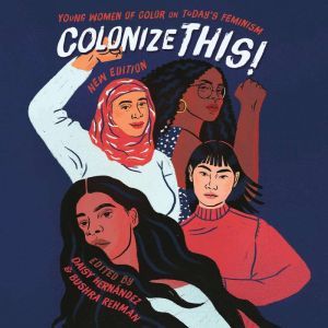 Colonize This!: Young Women of Color on Today's Feminism, Bushra Rehman