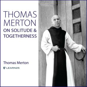 Thomas Merton on Solitude and Togethe..., Thomas Merton