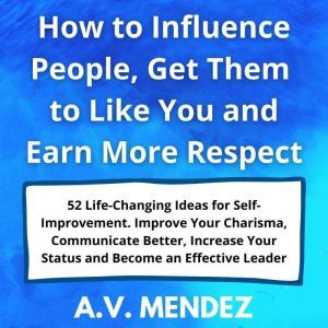 How to Influence People, Get Them to ..., A.V. Mendez
