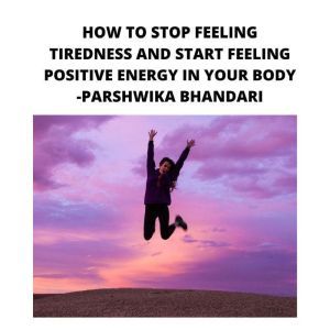 HOW TO STOP FEELING TIREDNESS AND STA..., Parshwika Bhandari