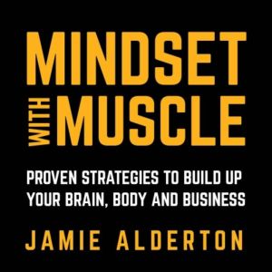 Mindset With Muscle, Jamie Alderton