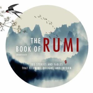 The Book of Rumi 105 Stories and Fables that Illumine, Delight, and Inform, Rumi