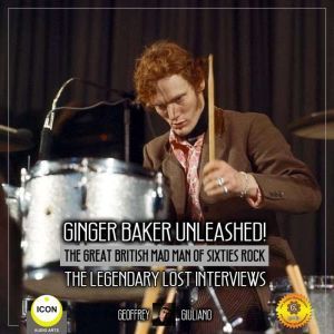 Ginger Baker Unleashed! The Great Bri..., Geoffrey Giuliano