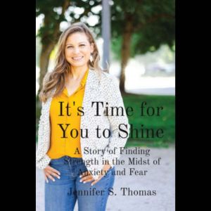 It's Time for You to Shine: A Story of Finding Strength in the Midst of Anxiety and Fear
