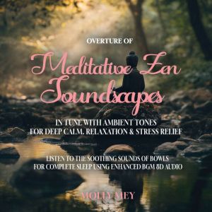 Overture of Meditative Zen Soundscapes In Tune with Ambient Tones for Deep Calm, Relaxation & Stress Relief: Listen to the Soo