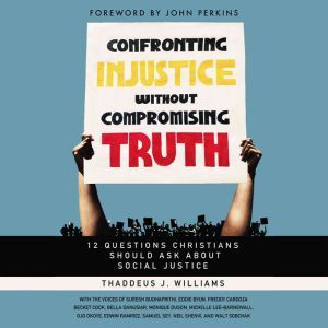 Confronting Injustice without Compromising Truth: 12 Questions Christians Should Ask About Social Justice, Thaddeus J. Williams
