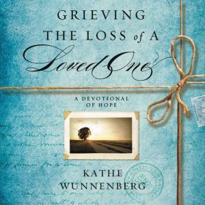 Grieving the Loss of a Loved One, Kathe Wunnenberg