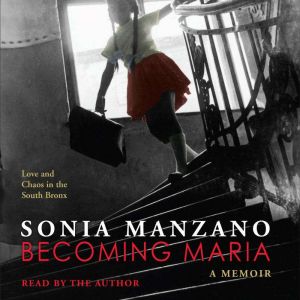 Becoming Maria Love and Chaos in the..., Sonia Manzano