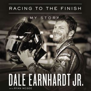 Racing to the Finish: My Story, Dale Earnhardt Jr.