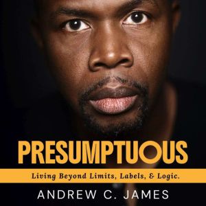 Presumptuous: Living Beyond Limits, Labels, & Logic