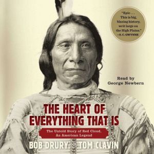 The Heart of Everything That Is The Untold Story of Red Cloud, An American Legend, Bob Drury