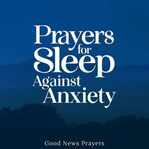 Prayers for Sleep Against Anxiety: A devotional of fervent spiritual warfare prayers for men, women, mothers, fathers, husband