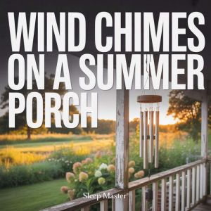 Wind Chimes on a Summer Porch, Sleep Master