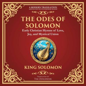 The Odes of Solomon: Sacred Songs of Devotion and Divine Love - A Modern Translation - Adapted for the Contemporary Reader