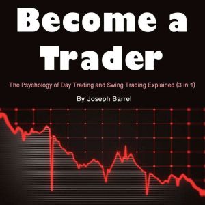 Become a Trader: The Psychology of Day Trading and Swing Trading Explained (3 in 1)