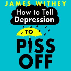 How To Tell Depression to Piss Off, James Withey