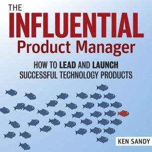 The Influential Product Manager, Ken Sandy