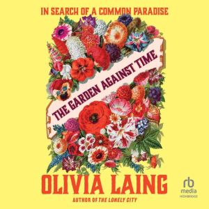 The Garden Against Time, Olivia Laing