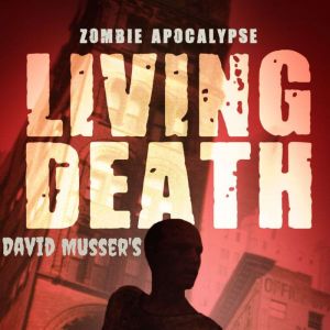 Living Death Zombie Apocalypse, David Musser