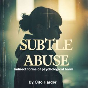 Subtle Abuse: Indirect Forms of Psychological Harm