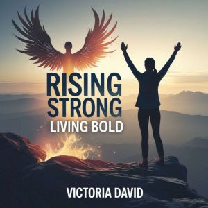 Rising Strong, Living Bold: The Resilience Roadmap for a Thriving Life