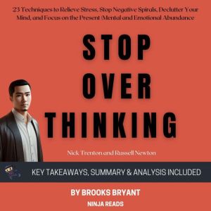 Summary: Stop Overthinking: 23 Techniques to Relieve Stress, Stop Negative Spirals, Declutter Your Mind, and Focus on the Pres