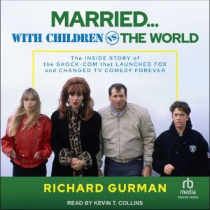 Married With Children vs. the World: The Inside Story of the Shock-Com that Launched FOX and Changed TV Comedy Forever