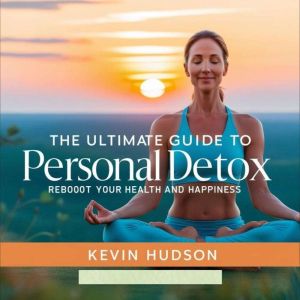 The Ultimate Guide To Personal Detox:: Reboot Your Health and Happiness