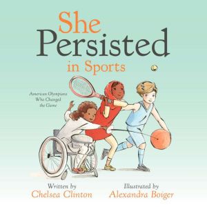 She Persisted in Sports: American Olympians Who Changed the Game, Chelsea Clinton