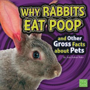 Why Rabbits Eat Poop and Other Gross ..., Jody Rake