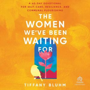 The Women We've Been Waiting For: A 40-Day Devotional for Self-Care, Resilience, and Communal Flourishing