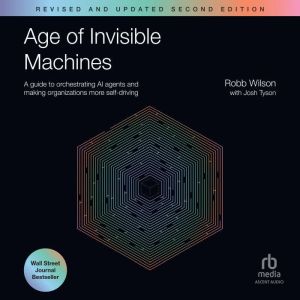 Age of Invisible Machines: A Guide to Orchestrating AI Agents and Making Organizations More Self-Driving, Revised and Updated
