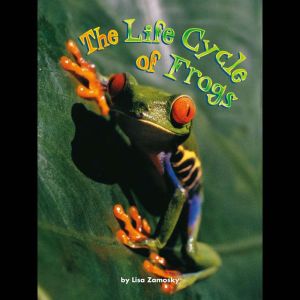 The Life Cycle of Frogs, Lisa Zamosky