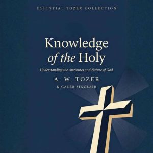 Knowledge of the Holy, A. W. Tozer