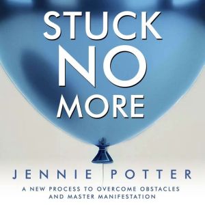Stuck No More: A New Process to Overcome Obstacles and Master Manifestation