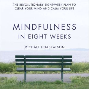 Mindfulness in Eight Weeks: The revolutionary 8 week plan to clear your mind and calm your life