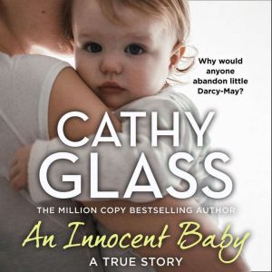 An Innocent Baby Why would anyone abandon little Darcy-May?, Cathy Glass