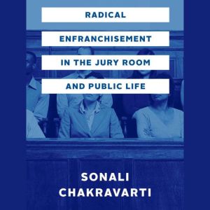 Radical Enfranchisement in the Jury R..., Sonali Chakravarti