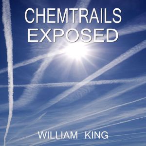 Chemtrails Exposed, William King