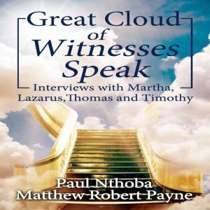 Great Cloud of Witnesses Speak: Interviews with Martha, Lazarus, Thomas, and Timothy, Matthew Robert Payne