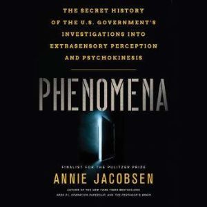 Phenomena The Secret History of the U.S. Government's Investigations into Extrasensory Perception and Psychokinesis, Annie Jacobsen